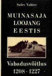 Muinasaja loojang Eestis. Vabadusvõitlus 1208-1227 - Sulev Vahtre Muinasaja loojang Eestis. Vabadusvõitlus 1208-1227 - Sulev Vahtre