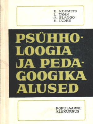 Psühholoogia ja pedagoogika alused. Populaarne algkursus – A. Elango, K. Indre, E. Koemets, L. Tamm