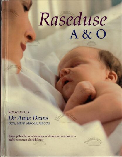 Raseduse A & O. Kõige põhjalikum ja kaasaegsem käsiraamat rasedusest ja beebi esimestest elunädalatest - Anne Deans