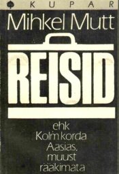 Reisid ehk Kolm korda Aasias, muust rääkimata - Mihkel Mutt