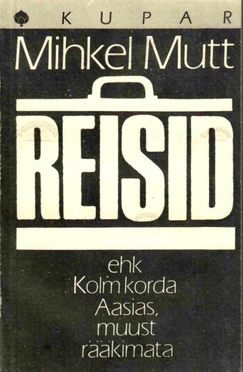 Reisid ehk Kolm korda Aasias, muust rääkimata - Mihkel Mutt