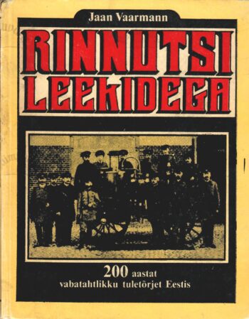 Rinnutsi leekidega. 200 aastat vabatahtlikku tuletõrjet Eestis - Jaan Vaarmann Rinnutsi leekidega. 200 aastat vabatahtlikku tuletõrjet Eestis - Jaan Vaarmann