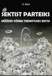 Sektist parteiks. Müüdid võimu teenistuses Eestis - Andres Raid