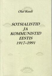 Sotsialistid ja kommunistid Eestis 1917-1991 - Olaf Kuuli Sotsialistid ja kommunistid Eestis 1917-1991- Olaf Kuuli