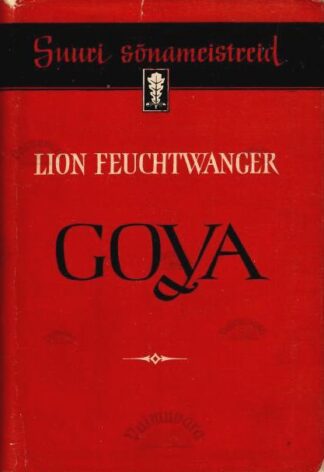 Goya ehk Tunnetuse salakaval tee. Suuri sõnameistreid - Lion Feuchtwanger, 1958