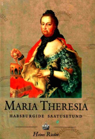 Maria Theresia. Habsburgide saatusetund - Heinz Rieder
