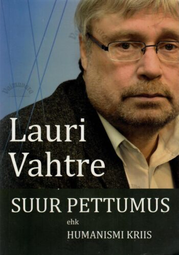 Suur pettumus ehk humanismi kriis - Lauri Vahtre Suur pettumus ehk humanismi kriis - Lauri Vahtre