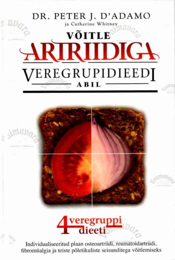 Võitle artriidiga veregrupidieedi abil. Individualiseeritud plaan osteoartriidi, reumatoidartriidi, fibromüalgia ja teiste põletikuliste seisunditega võitlemiseks - Peter J. D'Adamo ja Catherine Whitney