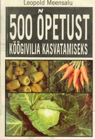 500 õpetust köögivilja kasvatamiseks I - Leopold Meensalu