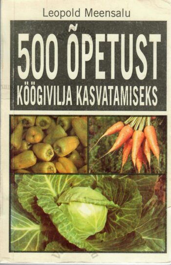 500 õpetust köögivilja kasvatamiseks I - Leopold Meensalu 500 õpetust köögivilja kasvatamiseks I - Leopold Meensalu