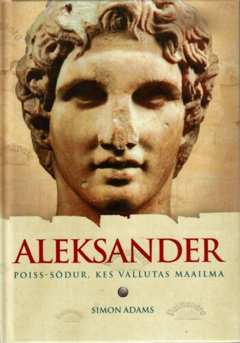 Aleksander. Poiss-sõdur, kes vallutas maailma - Simon Adams