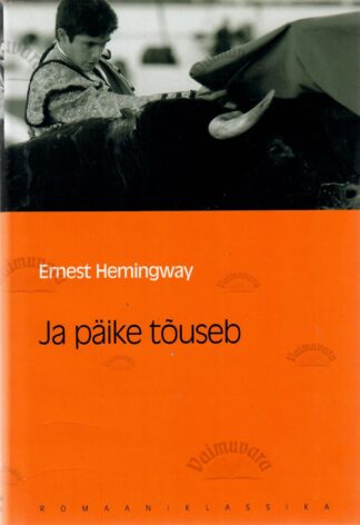 Ja päike tõuseb. Eesti Päevalehe romaaniklassika - Ernest Hemingway