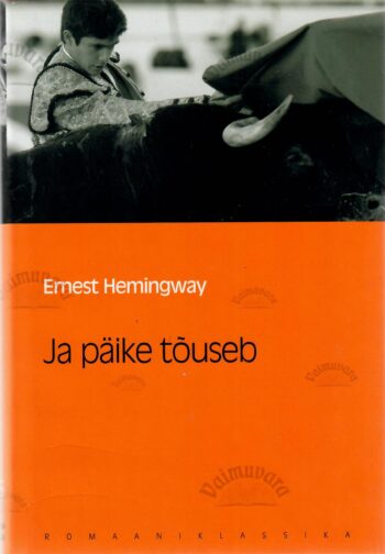 Ja päike tõuseb. Eesti Päevalehe romaaniklassika - Ernest Hemingway Ja päike tõuseb. Eesti Päevalehe romaaniklassika - Ernest Hemingway