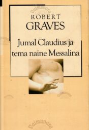 Jumal Claudius ja tema naine Messalina. XX sajand - Robert Graves Jumal Claudius ja tema naine Messalina. XX sajand - Robert Graves