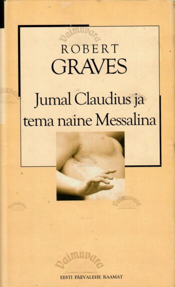 Jumal Claudius ja tema naine Messalina. XX sajand - Robert Graves Jumal Claudius ja tema naine Messalina. XX sajand - Robert Graves