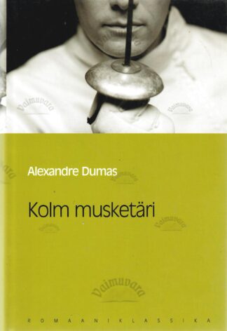 Kolm musketäri. Eesti Päevalehe romaaniklassika - Alexandre Dumas