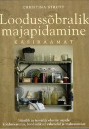 Loodussõbralik majapidamine. Käsiraamat - Christina Strutt Loodussõbralik majapidamine. Käsiraamat - Christina Strutt