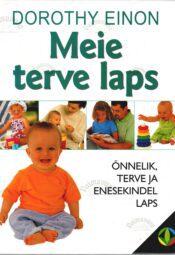 Meie terve laps. Õnnelik, terve ja enesekindel laps - Dorothy Einon Meie terve laps. Õnnelik, terve ja enesekindel laps - Dorothy Einon