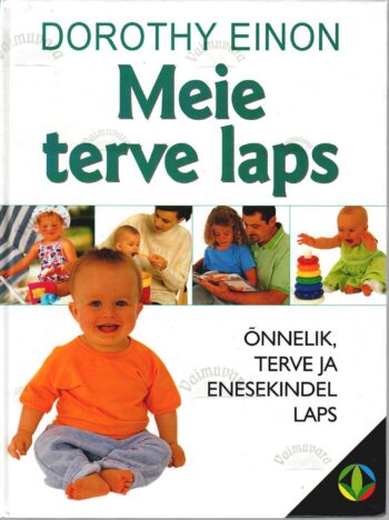 Meie terve laps. Õnnelik, terve ja enesekindel laps - Dorothy Einon