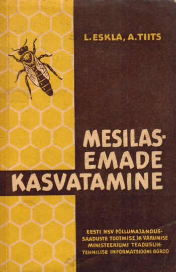 Mesilasemade kasvatamine - Alfred Tiits, Lembit Eskla Mesilasemade kasvatamine - Alfred Tiits, Lembit Eskla