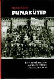 Punakütid. Eesti punakaartlaste ja punaste küttide sõjatee 1917-1920 - Hanno OjaloPunakütid. Eesti punakaartlaste ja punaste küttide sõjatee 1917-1920 - Hanno Ojalo Punakütid. Eesti punakaartlaste ja punaste küttide sõjatee 1917-1920 - Hanno Ojalo