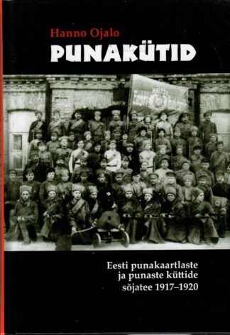 Punakütid. Eesti punakaartlaste ja punaste küttide sõjatee 1917-1920 - Hanno Ojalo