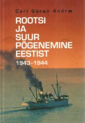 Rootsi ja suur põgenemine Eestist 1943-1944 - Carl Göran Andræ Rootsi ja suur põgenemine Eestist 1943-1944 - Carl Göran Andræ