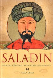 Saladin. Muslimisõdalane, kes kaitses oma rahvast - Flora Geyer Saladin. Muslimisõdalane, kes kaitses oma rahvast - Flora Geyer