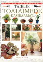 Täielik toataimede käsiraamat - Peter McHoy Täielik toataimede käsiraamat - Peter McHoy