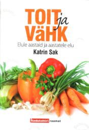 Toit ja vähk. Elule aastaid, aastatele elu - Katrin Sak Toit ja vähk. Elule aastaid, aastatele elu - Katrin Sak