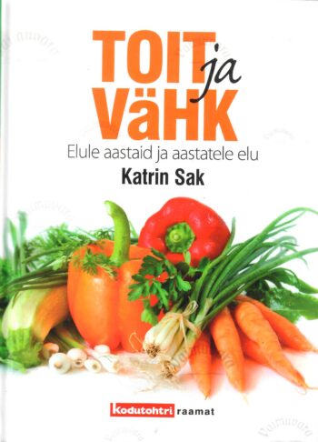Toit ja vähk. Elule aastaid, aastatele elu - Katrin Sak
