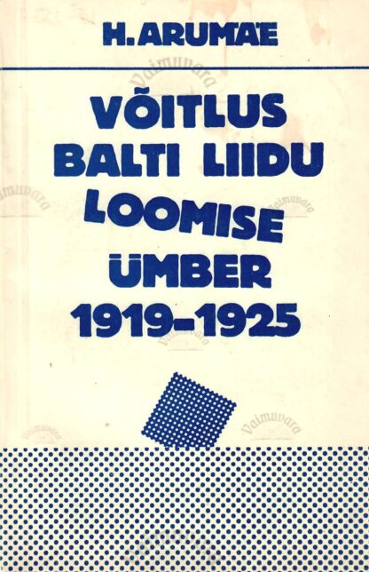 Võitlus Balti liidu loomise ümber 1919-1925 - Heino Arumäe