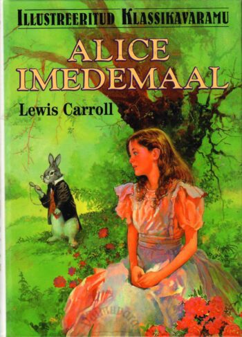 Alice imedemaal. Illustreeritud klassikavaramu - Lewis Carroll Alice imedemaal. Illustreeritud klassikavaramu - Lewis Carroll