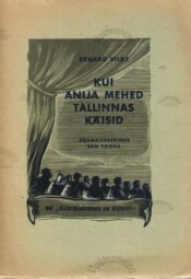 Kui Anija mehed Tallinnas käisid. Näidend Eduard Vilde samanimelise romaani järgi - Enn Toona Kui Anija mehed Tallinnas käisid. Näidend Eduard Vilde samanimelise romaani järgi - Enn Toona