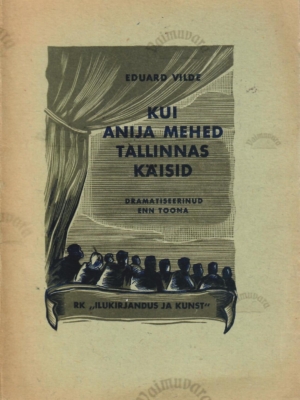 Kui Anija mehed Tallinnas käisid. Näidend Eduard Vilde samanimelise romaani järgi – Enn Toona