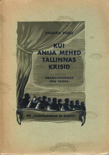 Kui Anija mehed Tallinnas käisid. Näidend Eduard Vilde samanimelise romaani järgi - Enn Toona Kui Anija mehed Tallinnas käisid. Näidend Eduard Vilde samanimelise romaani järgi - Enn Toona