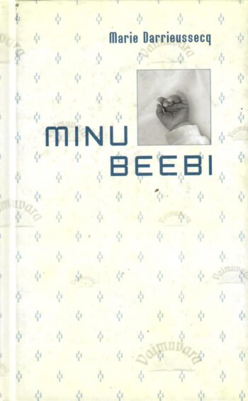 Minu beebi - Marie Darrieussecq Minu beebi - Marie Darrieussecq
