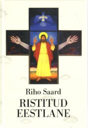 Ristitud eestlane. Kristluse ajalugu Eestis keskajast tänapäevani - Riho Saard
