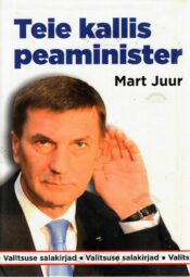 Teie kallis peaminister. Valitsuse salakirjad 2007-2011 - Mart Juur Teie kallis peaminister. Valitsuse salakirjad 2007-2011 - Mart Juur