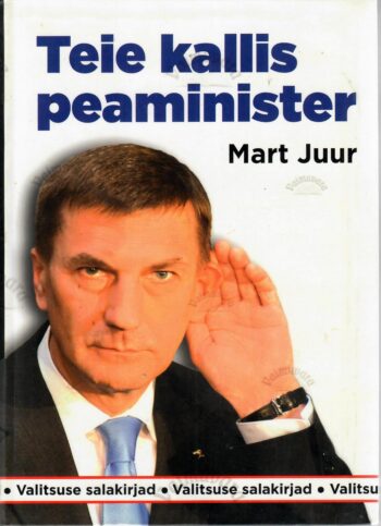 Teie kallis peaminister. Valitsuse salakirjad 2007-2011 - Mart Juur
