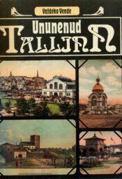 Ununenud Tallinn. Jalutuskäik ümber vanalinna - Valdeko Vende Ununenud Tallinn. Jalutuskäik ümber vanalinna - Valdeko Vende