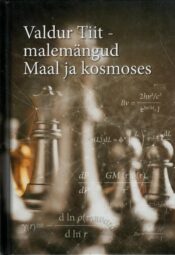 Valdur Tiit - malemängud Maal ja kosmoses - Ene-Margit Tiit Valdur Tiit - malemängud Maal ja kosmoses - Ene-Margit Tiit