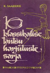 10 klassikalise tantsu harjutuste sarja - Kalju Saareke 10 klassikalise tantsu harjutuste sarja - Kalju Saareke