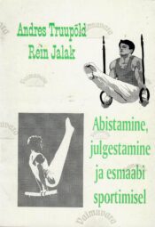 Abistamine, julgestamine ja esmaabi sportimisel - Andres Truupõld, Rein Jalak Abistamine, julgestamine ja esmaabi sportimisel - Andres Truupõld, Rein Jalak