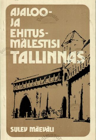 Ajaloo- ja ehitusmälestisi Tallinnas - Sulev Mäeväli