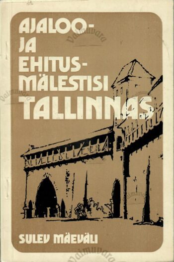 Ajaloo- ja ehitusmälestisi Tallinnas - Sulev Mäeväli Ajaloo- ja ehitusmälestisi Tallinnas - Sulev Mäeväli