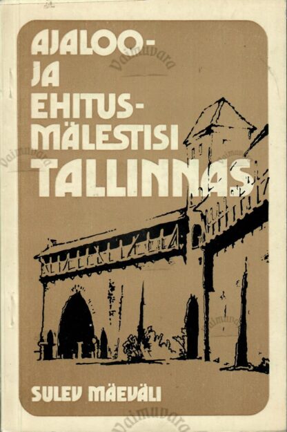 Ajaloo- ja ehitusmälestisi Tallinnas - Sulev Mäeväli