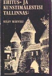 Ehitus- ja kunstimälestisi Tallinnas - Sulev Mäeväli Ehitus- ja kunstimälestisi Tallinnas - Sulev Mäeväli