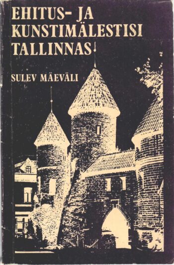 Ehitus- ja kunstimälestisi Tallinnas - Sulev Mäeväli