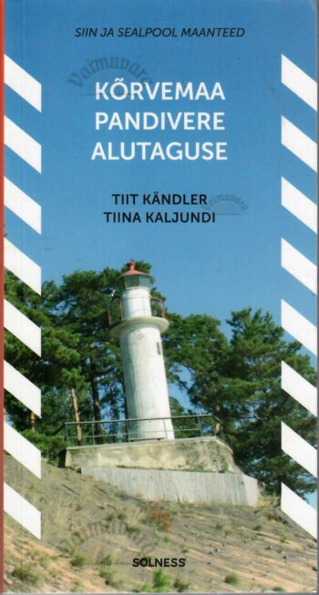 Kõrvemaa, Pandivere, Alutaguse. Siin- ja sealpool maanteed - Tiit Kändler, Tiina Kaljundi Kõrvemaa, Pandivere, Alutaguse. Siin- ja sealpool maanteed - Tiit Kändler, Tiina Kaljundi